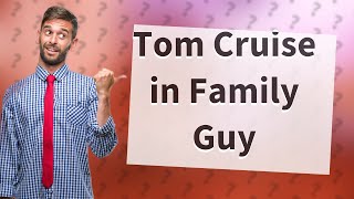 What episode is Tom Cruise in Family Guy?