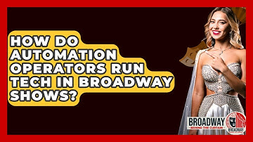How Do Automation Operators Run Tech In Broadway Shows? - Broadway Behind The Curtain