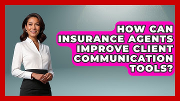 How Can Insurance Agents Improve Client Communication Tools? - Insurance Agent Success Guide