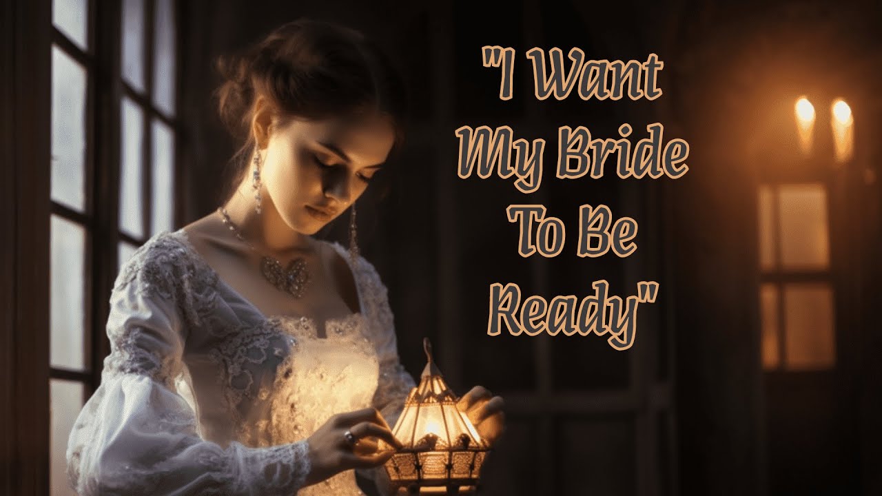 The Lord Says, "I Want My Bride To Be Ready"
