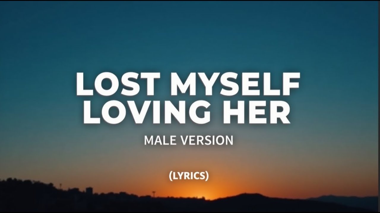 Lost Myself Loving Her | Male Version ( Lyrics )