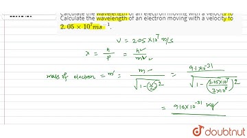 Calculate the wavelength of an electron moving with a velocity fo ` 2. 05 xx 10^7 ms^(-1)`....