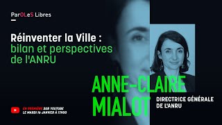 Paroles Libres #23 Anne Claire Mialot - Réinventer la Ville : bilan et perspectives de l'ANRU