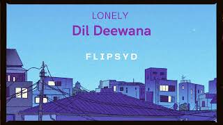 LONELY x DIL DEEWANA || FLIPSYD || DESI DRIP