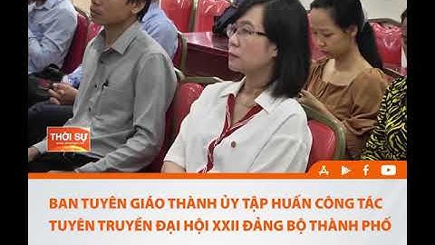 BAN TUYÊN GIÁO THÀNH ỦY TẬP HUẤN CÔNG TÁC TUYÊN TRUYỀN ĐẠI HỘI XXII ĐẢNG BỘ THÀNH PHỐ