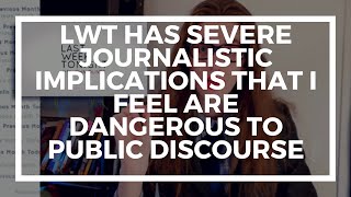 LWT Has Severe Journalistic Implications That I Feel Are Dangerous To Public Discourse | Mia Mulder