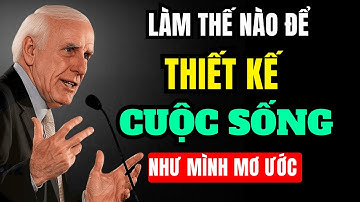 Làm Thế Nào Để Thiết Kế Cuộc Sống Như Mình Mơ Ước  | Động Lực Từ Jim Rohn