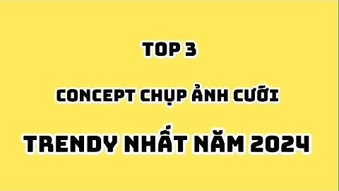 TOP 3 CONCEPT CHỤP ẢNH CƯỚI TRENDY NHẤT 2024