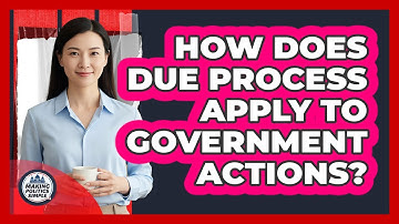How Does Due Process Apply To Government Actions?