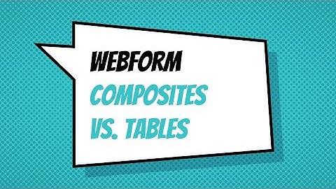 Webform Composites vs. Tables