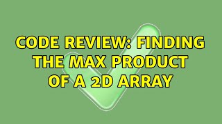 Celebrity Code Review: Finding the max product of a 2D array Net Worth