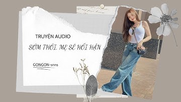 [TRUYỆN AUDIO] || SỚM THÔI, MẸ SẼ HỐI HẬN || GONGON