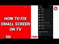 How to fix small screen on tv on youtube app