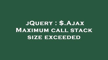 jQuery : $.Ajax Maximum call stack size exceeded
