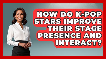 How Do K-Pop Stars Improve Their Stage Presence And Interact? - K Pop Heroes