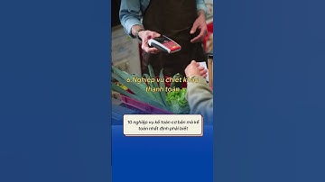 10 NGHIỆP VỤ KẾ TOÁN CƠ BẢN MÀ KẾ TOÁN VIÊN NHẤT ĐỊNH PHẢI BIẾT