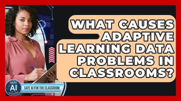 What Causes Adaptive Learning Data Problems In Classrooms? - Safe AI for The Classroom