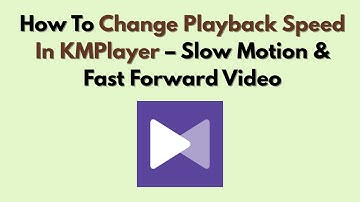 How To Change Playback Speed In KMPlayer – Slow Motion & Fast Forward Video