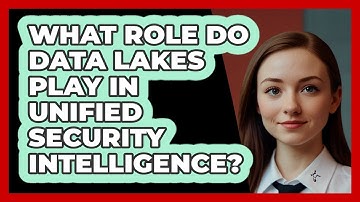 What Role Do Data Lakes Play In Unified Security Intelligence? - SecurityFirstCorp.com