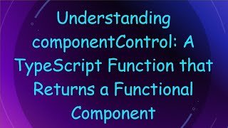 Understanding componentControl: A TypeScript Function that Returns a Functional Component