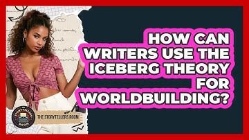 How Can Writers Use The Iceberg Theory For Worldbuilding? - The Storytellers Room