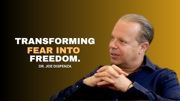 Transforming Fear Into Freedom. | DR. JOE DISPENZA