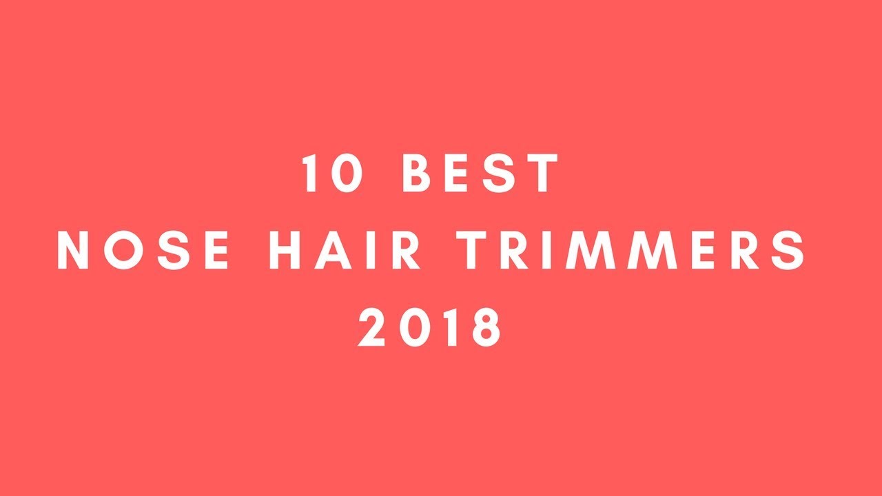 Best Nose Hair Trimmers To Buy In 2018