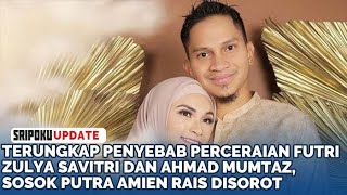 Terungkap Penyebab Perceraian Futri Zulya Savitri dan Ahmad Mumtaz, Sosok Putra Amien Rais Disorot