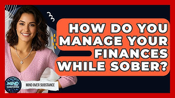 How Do You Manage Your Finances While Sober? - Mind Over Substance