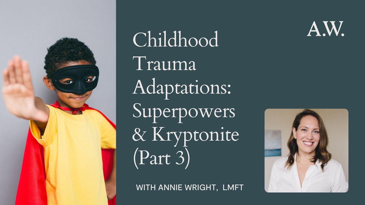 Childhood Trauma Adaptations Superpowers & Kryptonite Part 3