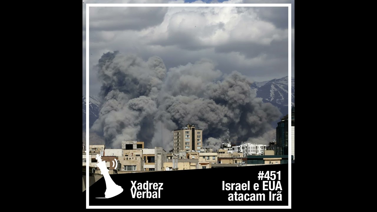 Xadrez Verbal #451 Israel e EUA atacam o Irã