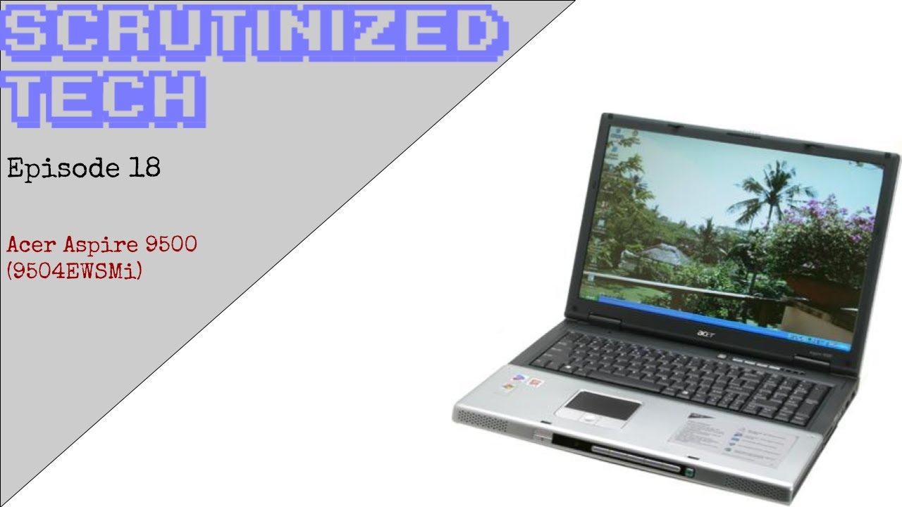 Scrutinized Tech Episode 18 | Acer Aspire 9500 (9504EWSMi) - YouTube