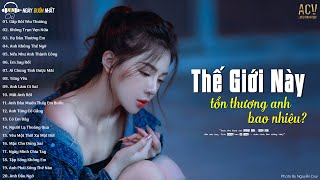 Thế Giới Này Làm Tổn Thương Em Bao Nhiêu... Gấp Đôi Yêu Thương | LK Nhạc Trẻ Buồn Mới Nhất 2023