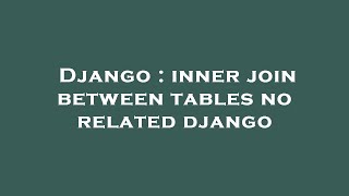Django : inner join between tables no related django