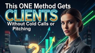 This ONE Method Gets Clients (NO Cold Calls, NO Pitching) — The 2026 Client Attraction Blueprint