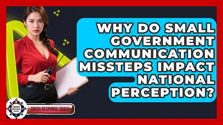 Why Do Small Government Communication Missteps Impact National Perception? - Crisis Response Coach