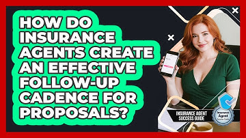How Do Insurance Agents Create An Effective Follow-up Cadence For Proposals?