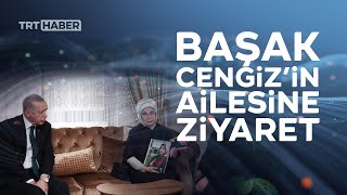 Cumhurbaşkanı Erdoğan'dan Başak Cengiz'in ailesine taziye ziyareti
