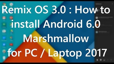 Remix OS 3.0 : How to install Android 6.0 Marshmallow for PC / Laptop 2017