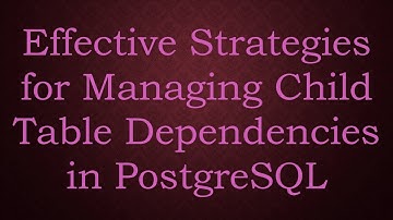Effective Strategies for Managing Child Table Dependencies in PostgreSQL
