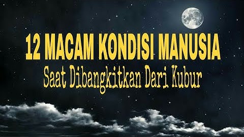 Inilah 12 Macam Kondisi Manusia Saat Dibangkitkan Dari Kubur