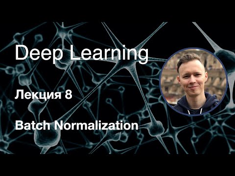 Глубокое обучение. Лекция 8. Batch Normalization (2019-2020)