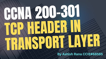 Ch 17 : CCNA 200-301 : TCP Header in Transport Layer || Networking || Ashish Rana