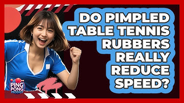 Do Pimpled Table Tennis Rubbers Really Reduce Speed? - Ping Pong Prodigy