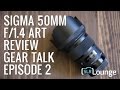 Sigma 50mm f/1.4 Art Review | Gear Talk Episode 2