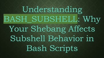 Understanding BASH_SUBSHELL: Why Your Shebang Affects Subshell Behavior in Bash Scripts