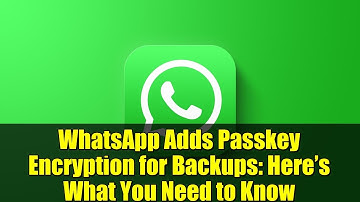 WhatsApp Adds Passkey Encryption for Backups: Here’s What You Need to Know