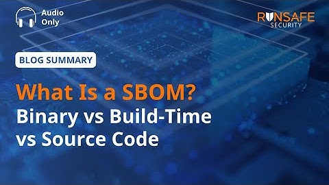 What Is a SBOM? Binary vs Build-Time vs Source Code Explained