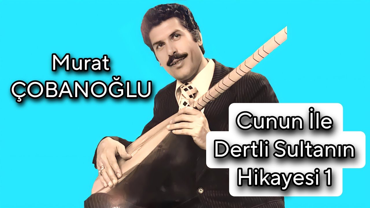 AŞIK MURAT ÇOBANOĞLU CUNUN İLE DERTLİ SULTANIN HİKAYESİ 1