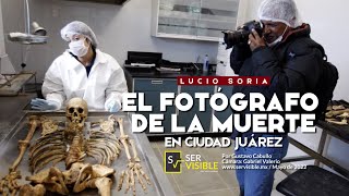 El fotógrafo de la muerte en Ciudad Juárez: Lucio Soria